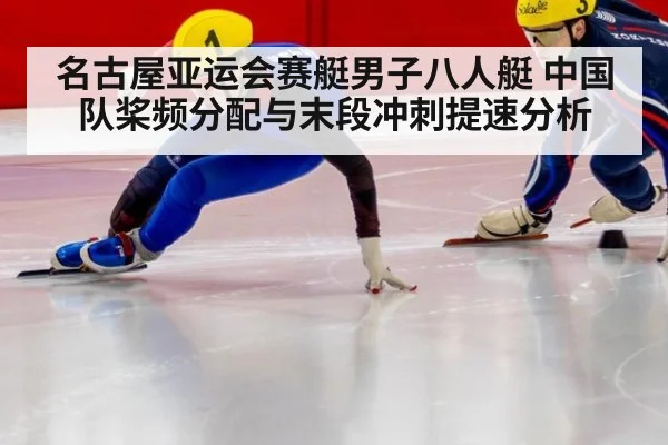 名古屋亚运会赛艇男子八人艇 中国队桨频分配与末段冲刺提速分析