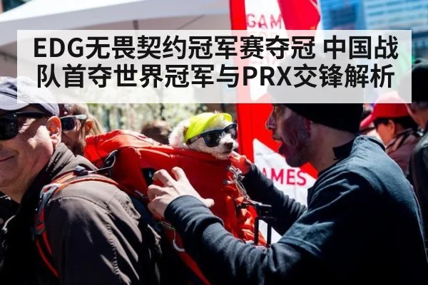 EDG无畏契约冠军赛夺冠 中国战队首夺世界冠军与PRX交锋解析