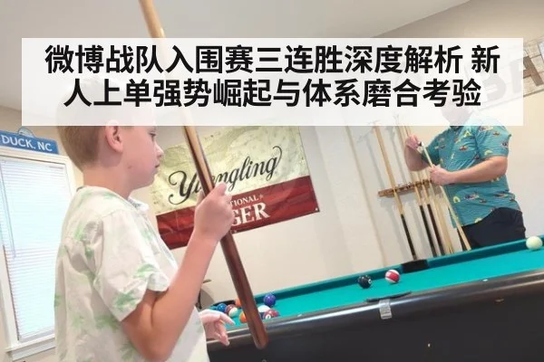 微博战队入围赛三连胜深度解析 新人上单强势崛起与体系磨合考验